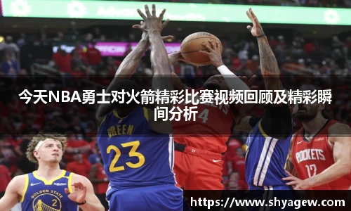 今天NBA勇士对火箭精彩比赛视频回顾及精彩瞬间分析